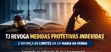 TJ revoga medidas protetivas e reforça limites da Lei Maria da Penha